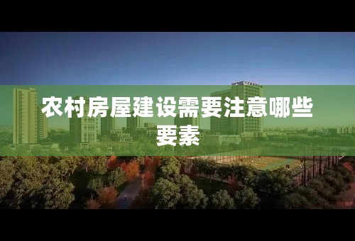 农村房屋建设需要注意哪些要素