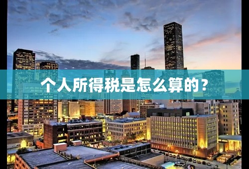 个人所得税是怎么算的？