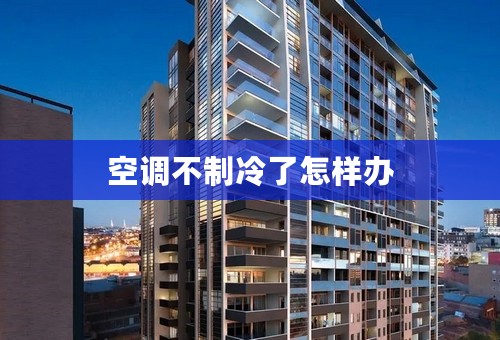 空调不制冷了怎样办