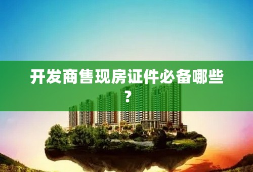 开发商售现房证件必备哪些？