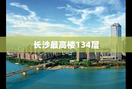 长沙最高楼134层