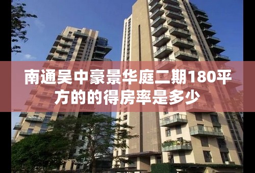 南通吴中豪景华庭二期180平方的的得房率是多少
