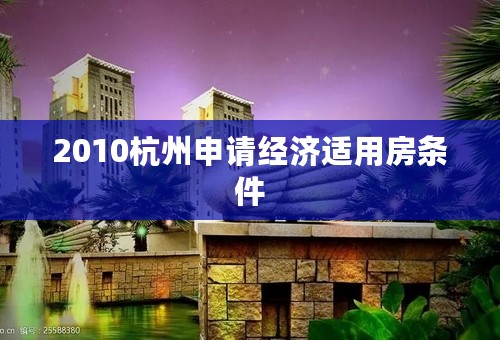 2010杭州申请经济适用房条件