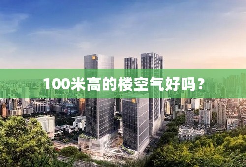 100米高的楼空气好吗？