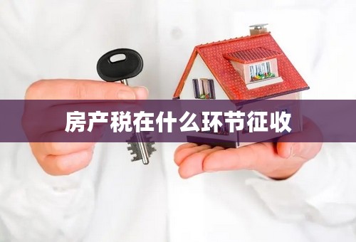 房产税在什么环节征收