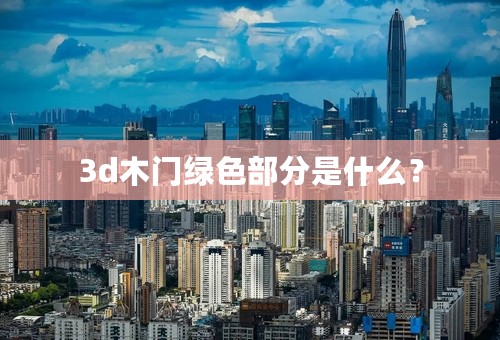 3d木门绿色部分是什么？