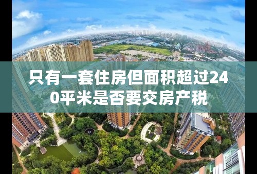 只有一套住房但面积超过240平米是否要交房产税