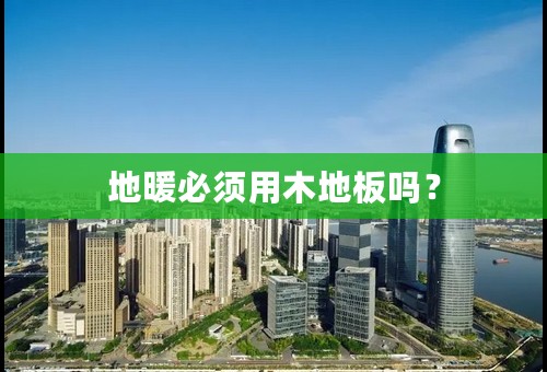 地暖必须用木地板吗？