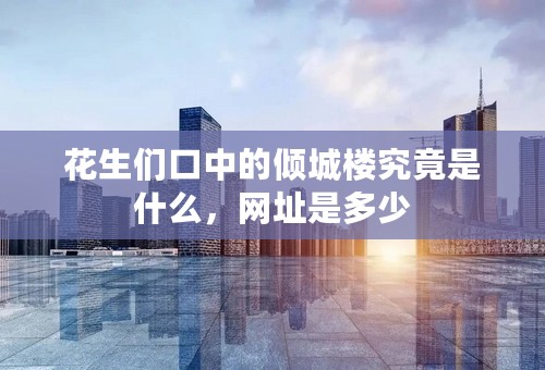 花生们口中的倾城楼究竟是什么，网址是多少