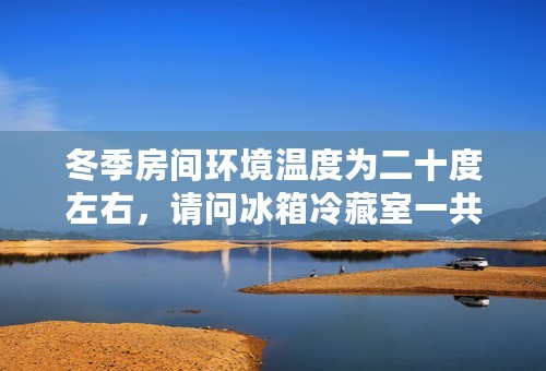 冬季房间环境温度为二十度左右，请问冰箱冷藏室一共七档的应该调节在几档上面合适？冷藏室在几度比较合适？
