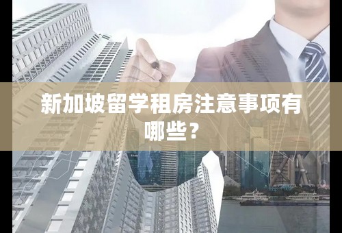 新加坡留学租房注意事项有哪些？