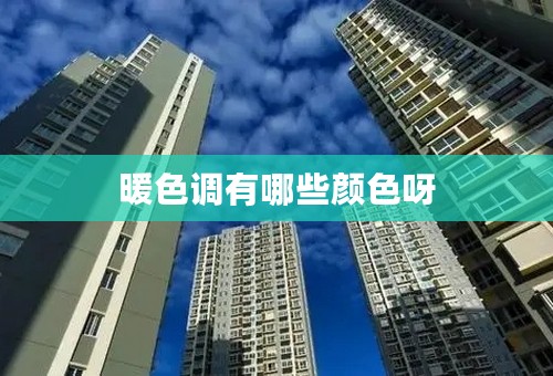 暖色调有哪些颜色呀
