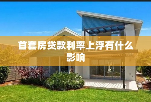 首套房贷款利率上浮有什么影响