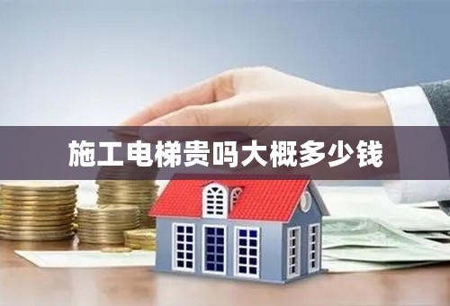 施工电梯贵吗大概多少钱