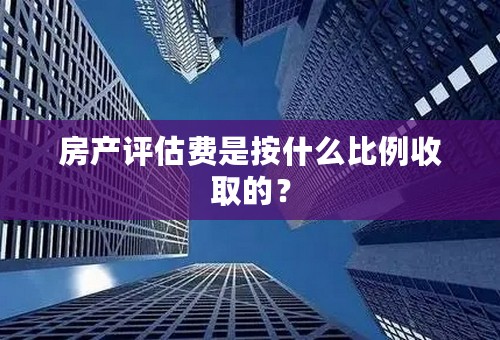 房产评估费是按什么比例收取的？
