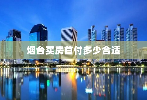 烟台买房首付多少合适