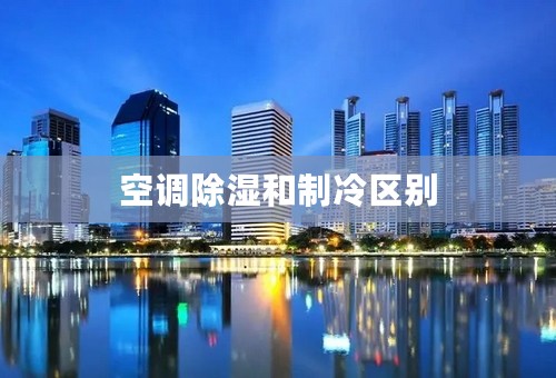 空调除湿和制冷区别