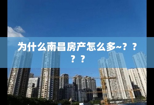 为什么南昌房产怎么多~？？？？