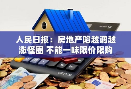 人民日报：房地产陷越调越涨怪圈 不能一味限价限购