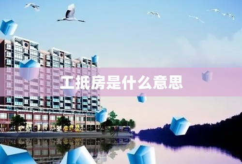 工抵房是什么意思