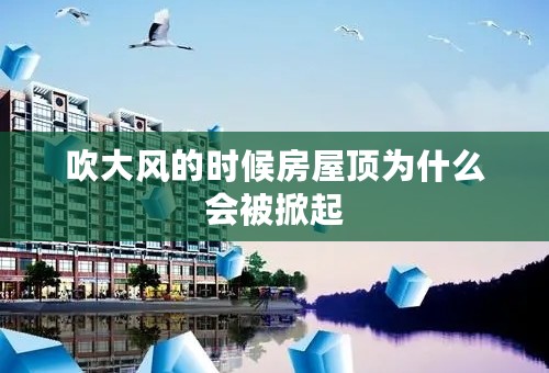 吹大风的时候房屋顶为什么会被掀起