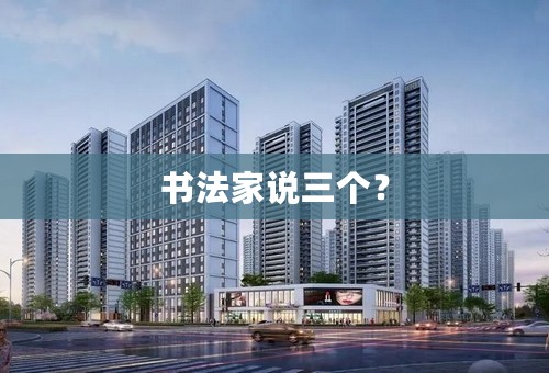 书法家说三个？