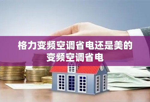 格力变频空调省电还是美的变频空调省电