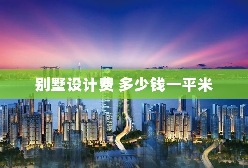 别墅设计费 多少钱一平米