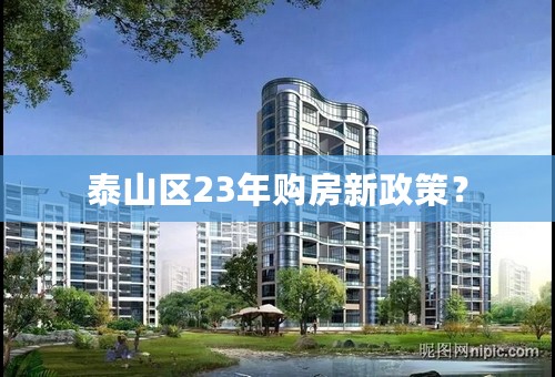 泰山区23年购房新政策？