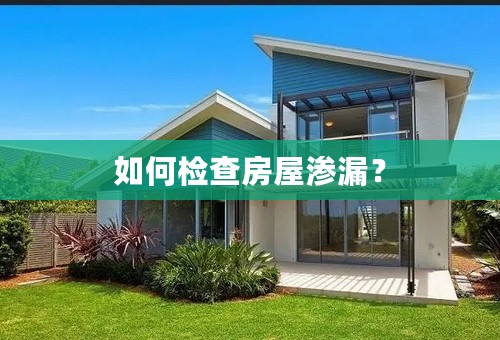 如何检查房屋渗漏？