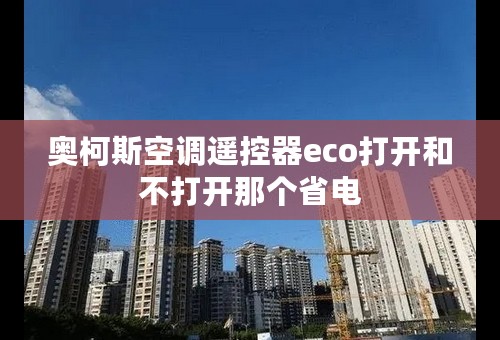 奥柯斯空调遥控器eco打开和不打开那个省电