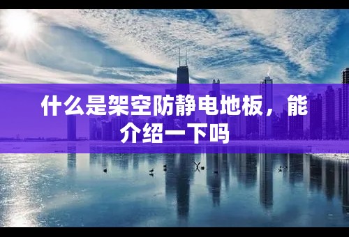 什么是架空防静电地板，能介绍一下吗