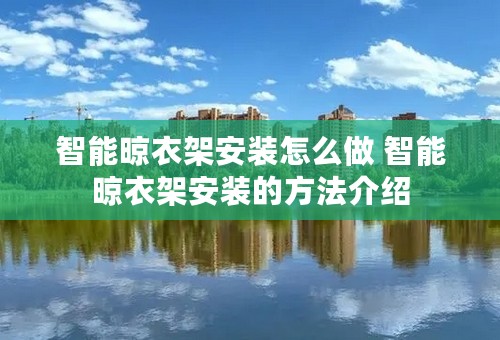 智能晾衣架安装怎么做 智能晾衣架安装的方法介绍
