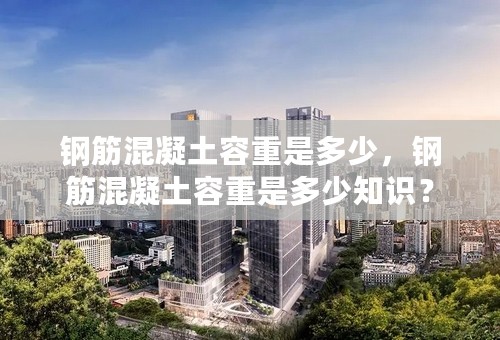 钢筋混凝土容重是多少，钢筋混凝土容重是多少知识？