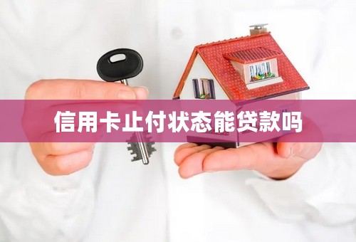 信用卡止付状态能贷款吗