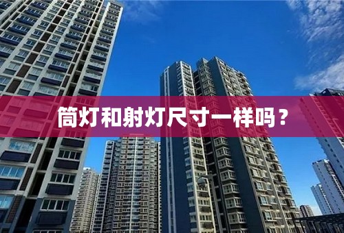 筒灯和射灯尺寸一样吗？