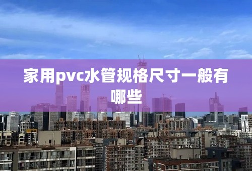 家用pvc水管规格尺寸一般有哪些