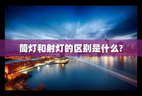 筒灯和射灯的区别是什么?