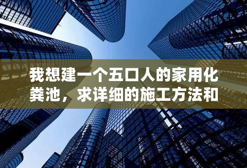 我想建一个五口人的家用化粪池，求详细的施工方法和经验