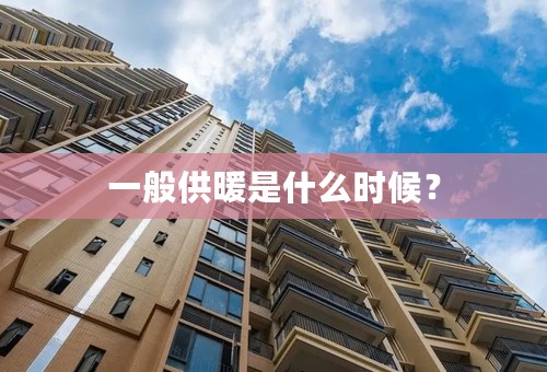 一般供暖是什么时候？