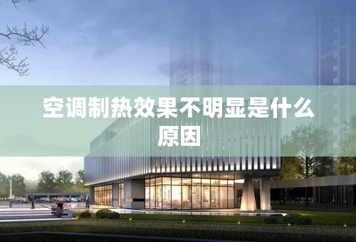 空调制热效果不明显是什么原因