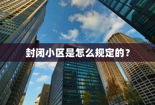 封闭小区是怎么规定的？