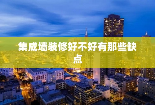 集成墙装修好不好有那些缺点