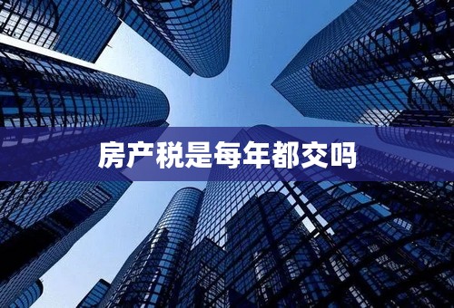 房产税是每年都交吗