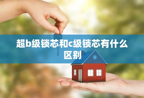 超b级锁芯和c级锁芯有什么区别