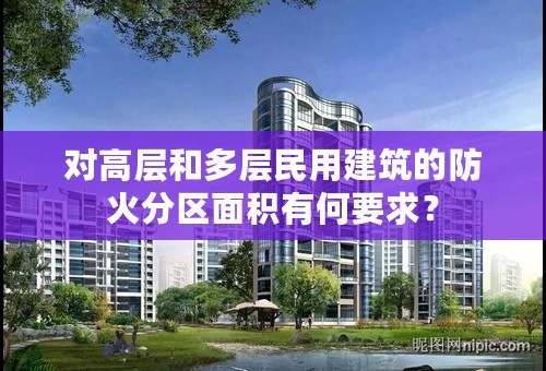 对高层和多层民用建筑的防火分区面积有何要求？