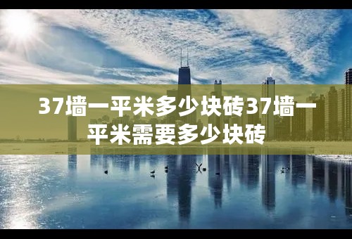 37墙一平米多少块砖37墙一平米需要多少块砖