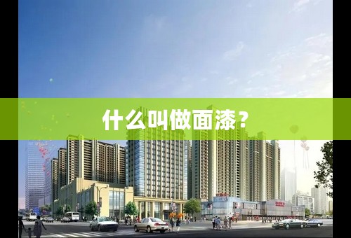 什么叫做面漆？