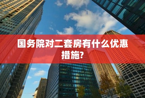 国务院对二套房有什么优惠措施?