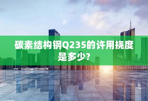 碳素结构钢Q235的许用挠度是多少?